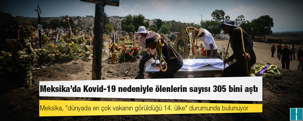 Meksika'da Kovid-19 nedeniyle ölenlerin sayısı 305 bini aştı