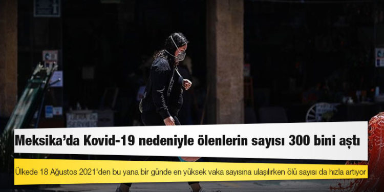 Meksika'da Kovid-19 nedeniyle ölenlerin sayısı 300 bini aştı