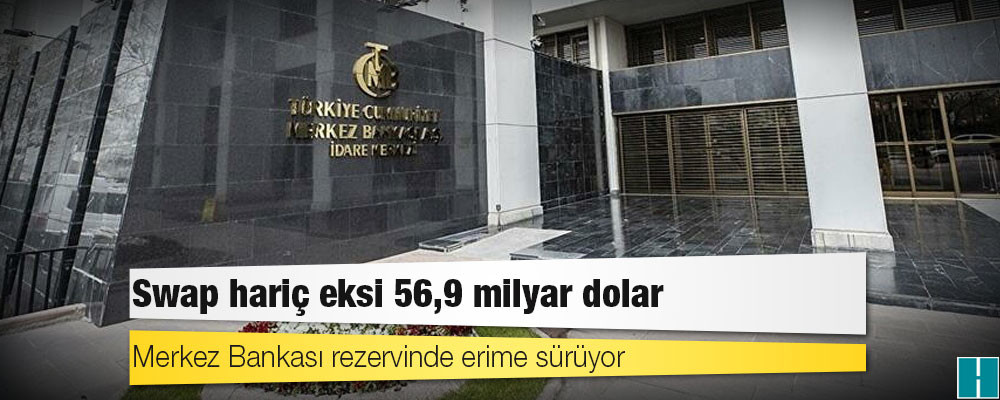 Merkez Bankası rezervinde erime sürüyor: Swap hariç eksi 56,9 milyar dolar