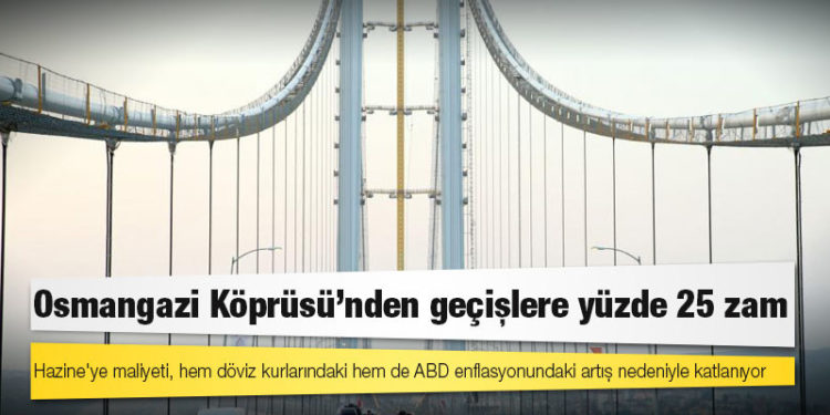 Osmangazi Köprüsü’nden geçişlere yüzde 25 zam