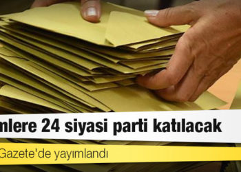 Resmi Gazete'de yayımlandı: Seçimlere 24 siyasi parti katılacak