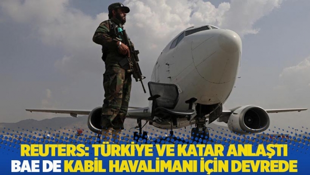 Reuters: Türkiye ve Katar, Kabil Havalimanı'nda anlaştı, BAE de devrede