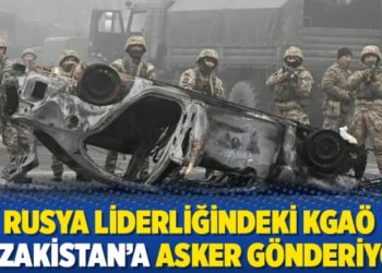 Rusya liderliğindeki KGAÖ Kazakistan’a asker gönderiyor