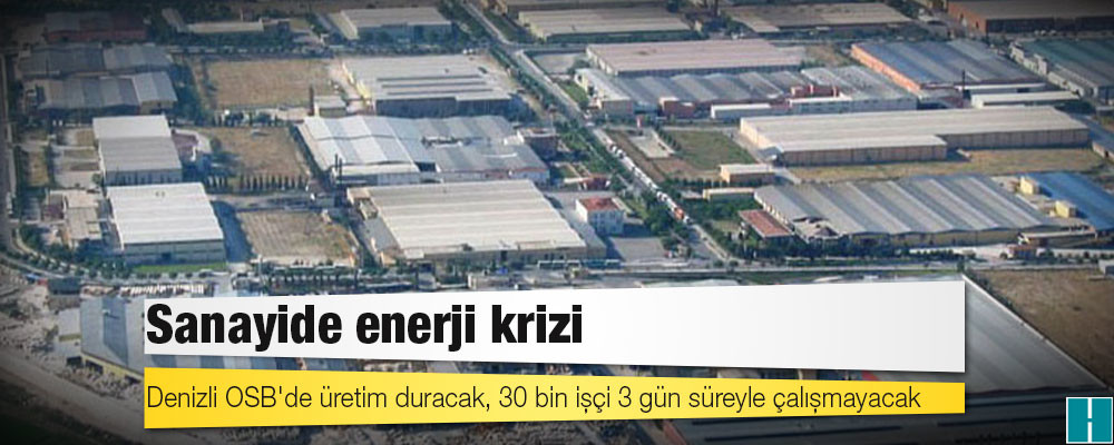 Sanayide enerji krizi; Denizli OSB'de üretim duracak, 30 bin işçi 3 gün süreyle çalışmayacak