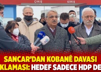 Sancar'dan Koban&ecirc; Davası a&ccedil;ıklaması: Hedef sadece HDP değil