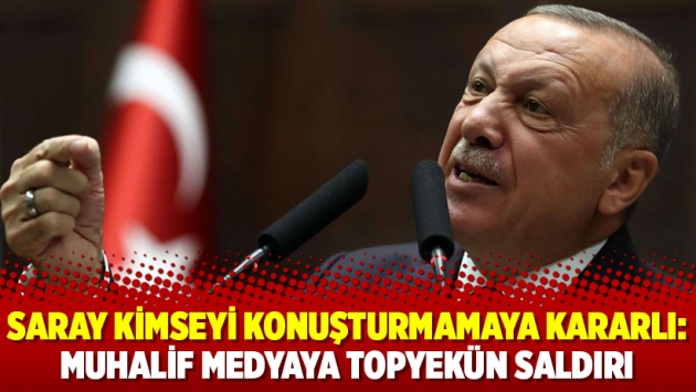 Saray kimseyi konuşturmamaya kararlı: Muhalif medyaya topyekün saldırı