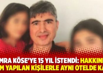 Semra K&ouml;se&rsquo;ye 15 yıl istendi: Hakkında işlem yapılan kişilerle aynı otelde kaldı