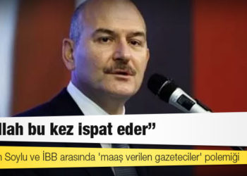 Süleyman Soylu ve İBB arasında 'maaş verilen gazeteciler' polemiği
