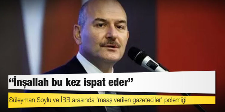 Süleyman Soylu ve İBB arasında 'maaş verilen gazeteciler' polemiği
