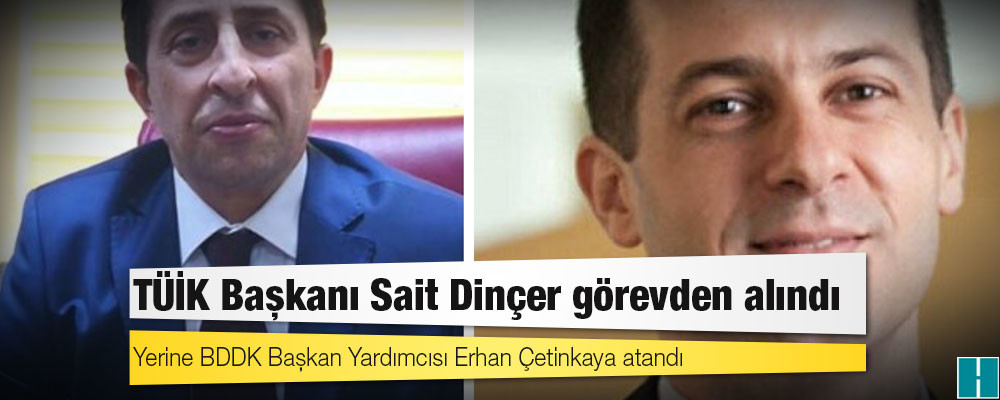 TÜİK Başkanı Sait Dinçer görevden alındı, yerine BDDK Başkan Yardımcısı Erhan Çetinkaya atandı