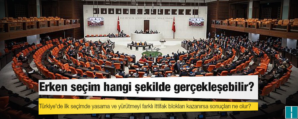 Türkiye'de ilk seçimde yasama ve yürütmeyi farklı ittifak blokları kazanırsa sonuçları ne olur?