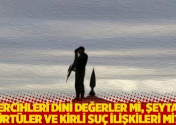 "Tercihleri dini değerler mi, şeytani d&uuml;rt&uuml;ler ve kirli su&ccedil; ilişkileri mi?"