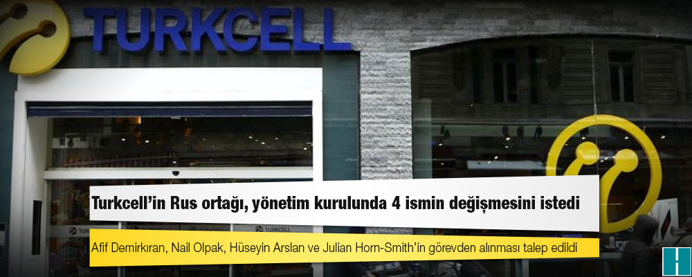 Turkcell'in Rus ortağı, yönetim kurulunda 4 ismin değişmesini istedi