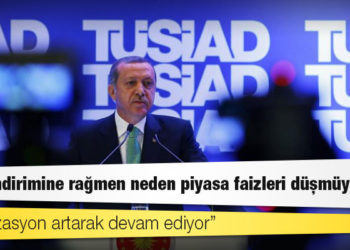 TÜSİAD'dan Erdoğan'a: Faiz indirimine rağmen neden piyasa faizleri düşmüyor?