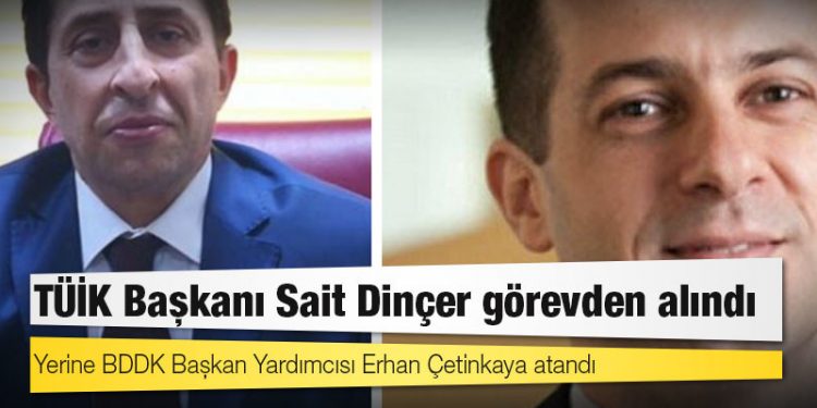 TÜİK Başkanı Sait Dinçer görevden alındı, yerine BDDK Başkan Yardımcısı Erhan Çetinkaya atandı