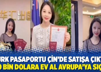 Türk pasaportu Çin’de satışa çıktı! ‘250 bin dolara ev al Avrupa’ya sıçra’