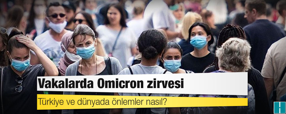 Vakalarda Omicron zirvesi: Türkiye ve dünyada önlemler nasıl?