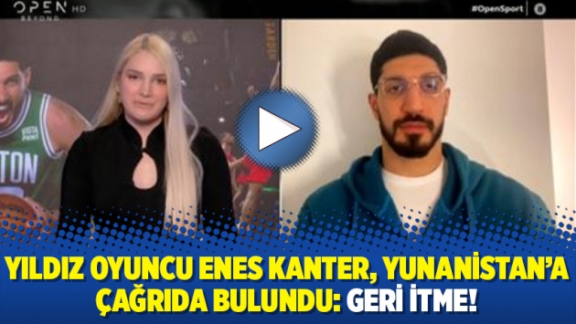 Yıldız oyuncu Enes Kanter, Yunanistan’a çağrıda bulundu: Geri itme!