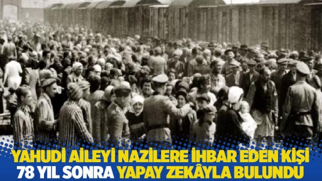 Yahudi aileyi Nazilere ihbar eden kişi 78 yıl sonra yapay zekâyla bulundu