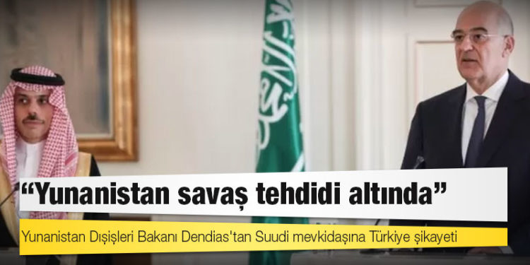 Yunanistan Dışişleri Bakanı Dendias'tan Suudi mevkidaşına Türkiye şikayeti: 'Yunanistan savaş tehdidi altında'
