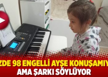 Y&uuml;zde 98 engelli Ayşe konuşamıyor ama şarkı s&ouml;yl&uuml;yor