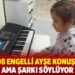 Yüzde 98 engelli Ayşe konuşamıyor ama şarkı söylüyor