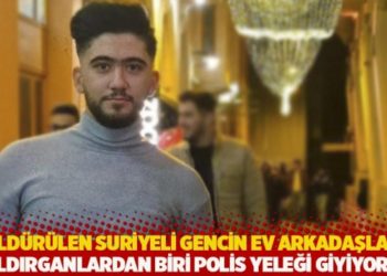 Öldürülen Suriyeli gencin ev arkadaşları: Saldırganlardan biri polis yeleği giyiyordu