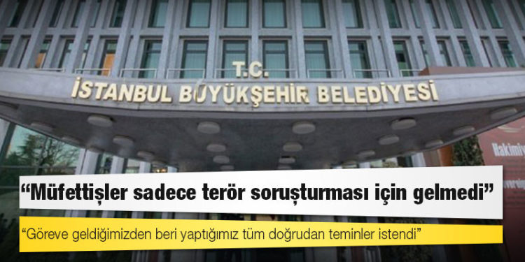 İBB Sözcüsü: Müfettişler sadece terör soruşturması için gelmedi