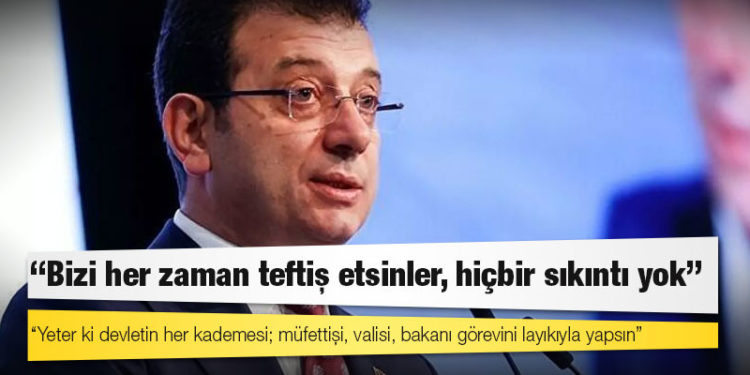 İmamoğlu: Bizi her zaman teftiş etsinler, hiçbir sıkıntı yok