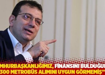 İmamoğlu: Cumhurbaşkanlığımız, finansını bulduğumuz 300 metrob&uuml;s alımını uygun g&ouml;rmemiş
