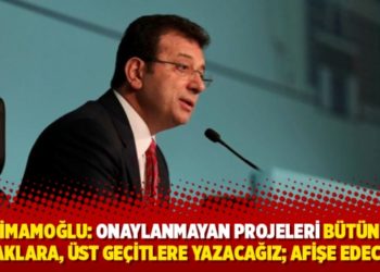 İmamoğlu: Onaylanmayan projeleri bütün duraklara, üst geçitlere yazacağız; afişe edeceğim