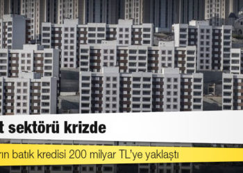 İnşaat sektörü krizde: Bankaların batık kredisi 200 milyar TL’ye yaklaştı