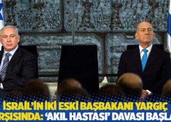 İsrail'in iki eski başbakanı yargı&ccedil; karşısında: 'Akıl hastası' davası başladı
