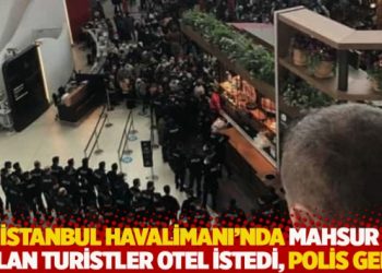 İstanbul Havalimanı&rsquo;nda mahsur kalan turistler otel istedi, polis geldi