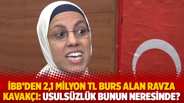 İBB’den 2,1 milyon TL burs alan Ravza Kavakçı: Usulsüzlük bunun neresinde?