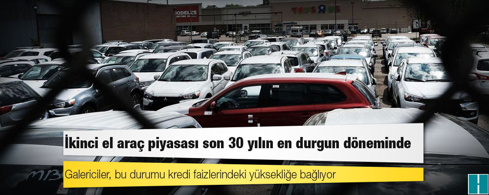 İkinci el araç piyasası son 30 yılın en durgun döneminde