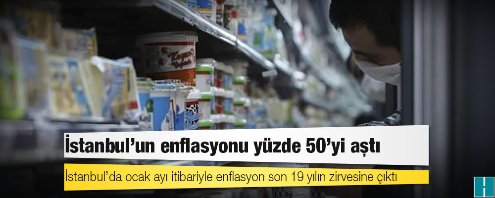 İstanbul’un enflasyonu yüzde 50’yi aştı