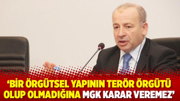 ‘Bir örgütsel yapının terör örgütü olup olmadığına MGK karar veremez’