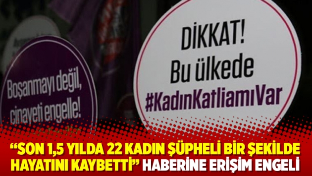 “Son 1,5 yılda 22 kadın şüpheli bir şekilde hayatını kaybetti” haberine erişim engeli