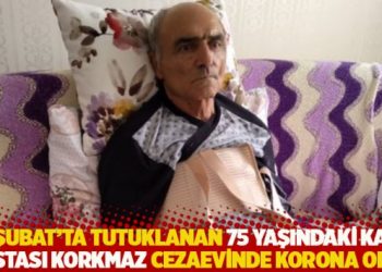 15 Şubat'ta tutuklanan 75 yaşındaki kalp hastası Korkmaz, cezaevinde korona oldu