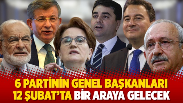 6 partinin genel başkanları 12 Şubat'ta bir araya gelecek