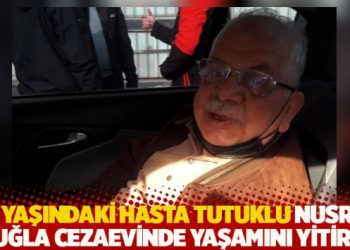 84 yaşındaki hasta tutuklu Nusret Muğla cezaevinde yaşamını yitirdi