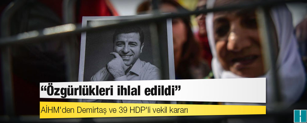 AİHM'den Demirtaş ve 39 HDP'li vekil kararı: 'Özgürlükleri ihlal edildi'