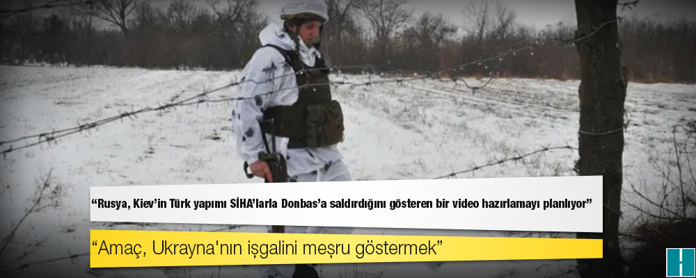 ABD: Rusya, Kiev'in Türk yapımı SİHA'larla Donbas'a saldırdığını gösteren bir video hazırlamayı planlıyor; amaç, Ukrayna'nın işgalini meşru göstermek