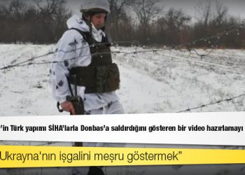 ABD: Rusya, Kiev'in Türk yapımı SİHA'larla Donbas'a saldırdığını gösteren bir video hazırlamayı planlıyor; amaç, Ukrayna'nın işgalini meşru göstermek