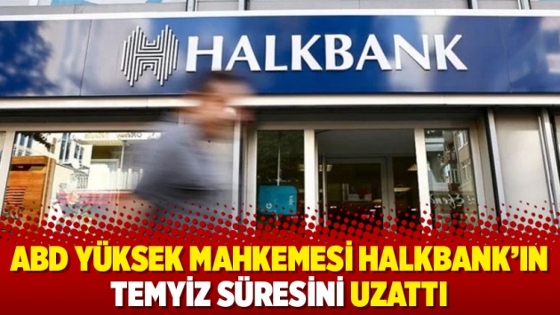 ABD Yüksek Mahkemesi Halkbank'ın temyiz süresini uzattı