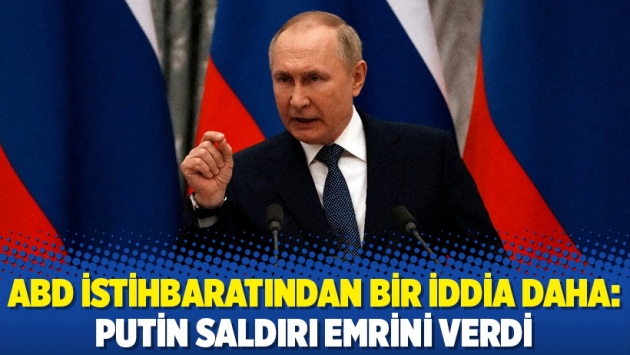 ABD istihbaratından bir iddia daha: Putin saldırı emrini verdi