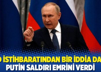 ABD istihbaratından bir iddia daha: Putin saldırı emrini verdi