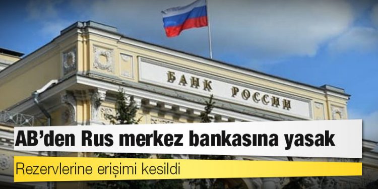 AB’den Rus merkez bankasına yasak: Rezervlerine erişimi kesildi