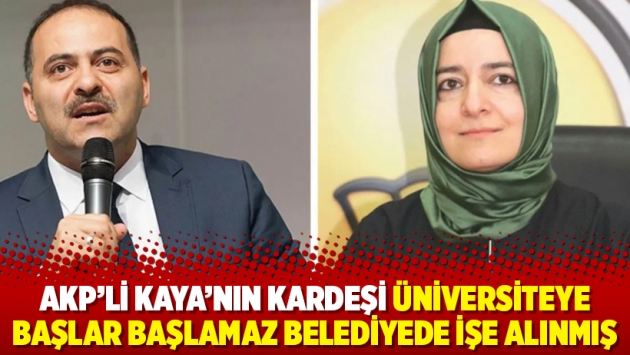 AKP’li Kaya’nın kardeşi üniversiteye başlar başlamaz belediyede işe alınmış